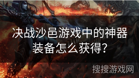 决战沙邑游戏中的神器装备怎么获得？
