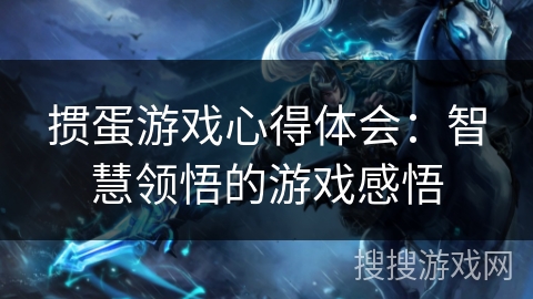 掼蛋游戏心得体会：智慧领悟的游戏感悟