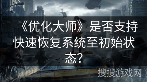 《优化大师》是否支持快速恢复系统至初始状态？