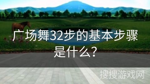 广场舞32步的基本步骤是什么？
