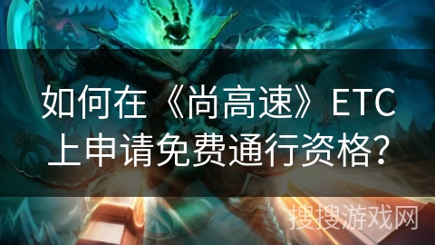 如何在《尚高速》ETC上申请免费通行资格？