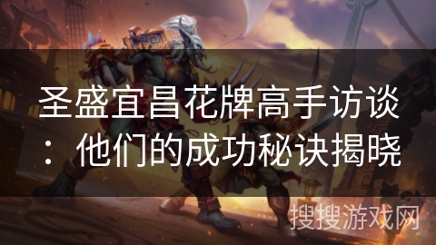 圣盛宜昌花牌高手访谈：他们的成功秘诀揭晓