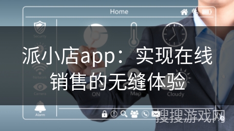 派小店app：实现在线销售的无缝体验