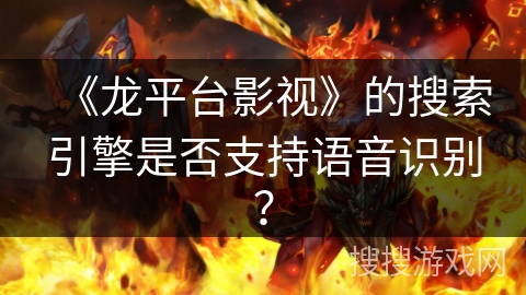 《龙平台影视》的搜索引擎是否支持语音识别？