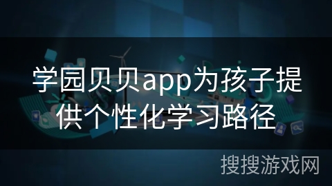 学园贝贝app为孩子提供个性化学习路径