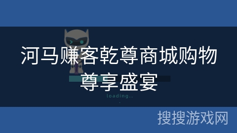 河马赚客乾尊商城购物尊享盛宴