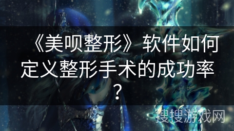 《美呗整形》软件如何定义整形手术的成功率？