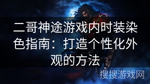 二哥神途游戏内时装染色指南:打造个性化外观的方法 二哥神途游戏内时装染色指南:打造个性化外观的方法
