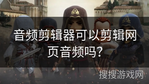 音频剪辑器可以剪辑网页音频吗？