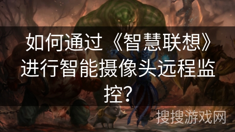 如何通过《智慧联想》进行智能摄像头远程监控？