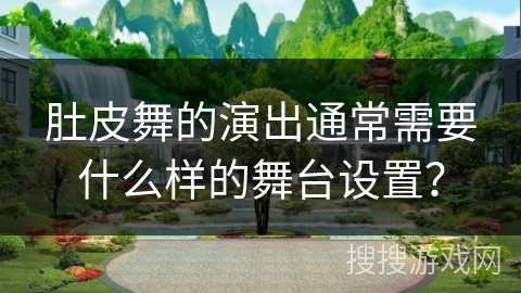 肚皮舞的演出通常需要什么样的舞台设置？