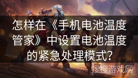 怎样在《手机电池温度管家》中设置电池温度的紧急处理模式？