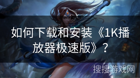 如何下载和安装《1K播放器极速版》？
