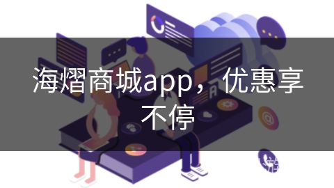 海熠商城app,优惠享不停 海熠商城app,优惠享不停