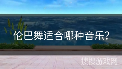 伦巴舞适合哪种音乐？