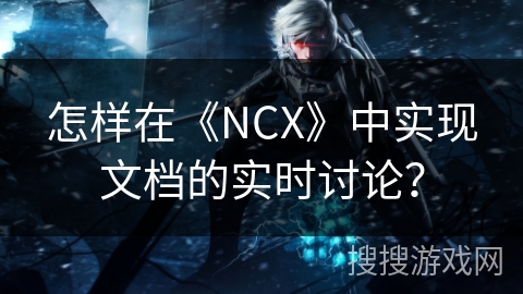 怎样在《NCX》中实现文档的实时讨论？