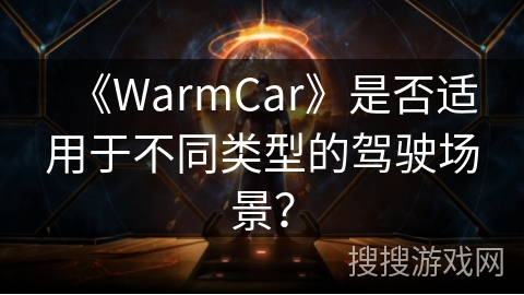 《WarmCar》是否适用于不同类型的驾驶场景？