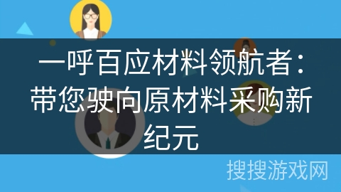 一呼百应材料领航者：带您驶向原材料采购新纪元