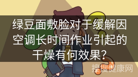 绿豆面敷脸对于缓解因空调长时间作业引起的干燥有何效果？