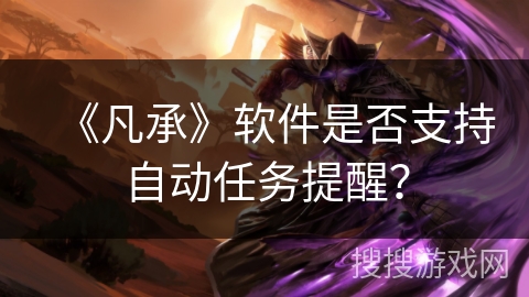 《凡承》软件是否支持自动任务提醒？