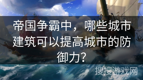 帝国争霸中，哪些城市建筑可以提高城市的防御力？