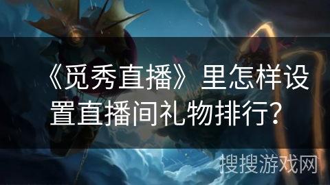 《觅秀直播》里怎样设置直播间礼物排行？