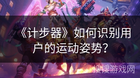 《计步器》如何识别用户的运动姿势？