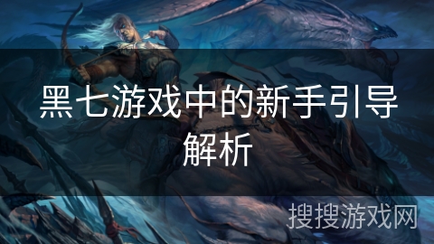 黑七游戏中的新手引导解析