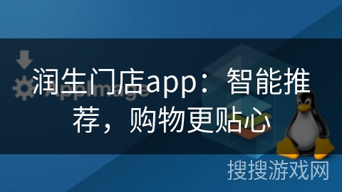 润生门店app:智能推荐,购物更贴心 润生门店app:智能推荐,购物更贴心
