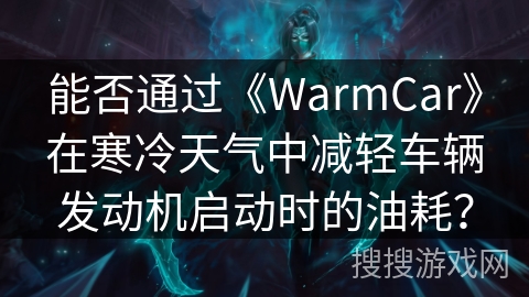 能否通过《WarmCar》在寒冷天气中减轻车辆发动机启动时的油耗? 能否通过《WarmCar》在寒冷天气中减轻车辆发动机启动时的油耗?