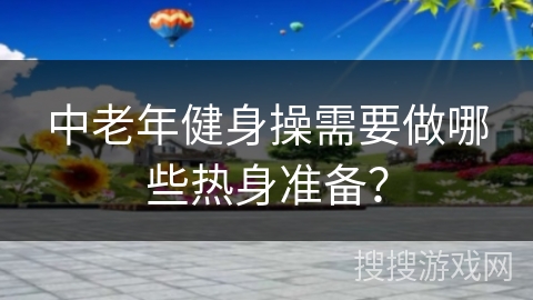中老年健身操需要做哪些热身准备？