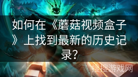 如何在《蘑菇视频盒子》上找到最新的历史记录？