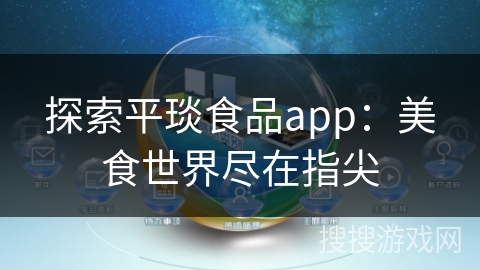 探索平琰食品app：美食世界尽在指尖
