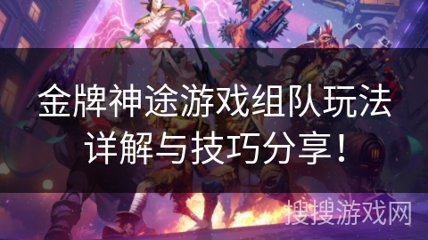 金牌神途游戏组队玩法详解与技巧分享！