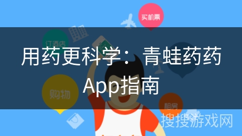 用药更科学：青蛙药药App指南
