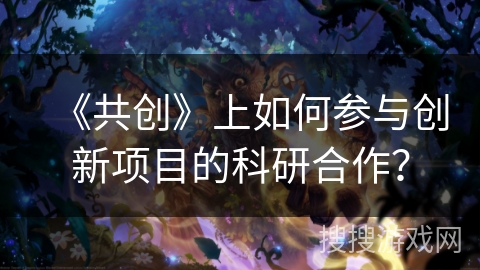 《共创》上如何参与创新项目的科研合作？