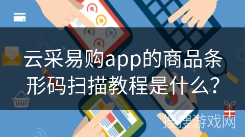 云采易购app的商品条形码扫描教程是什么？
