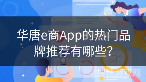 华唐e商App的热门品牌推荐有哪些？