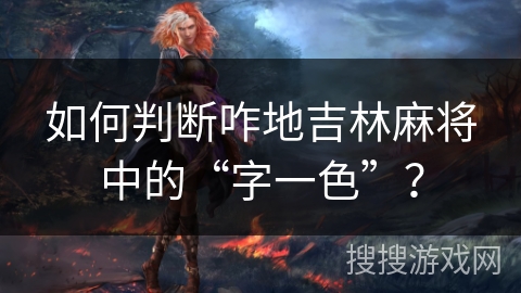 如何判断咋地吉林麻将中的“字一色”？