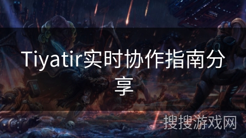 Tiyatir实时协作指南分享