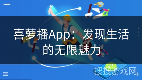 喜萝播App：发现生活的无限魅力