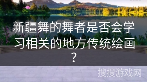 新疆舞的舞者是否会学习相关的地方传统绘画？
