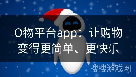 О物平台app：让购物变得更简单、更快乐
