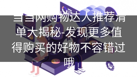 当当网购物达人推荐清单大揭秘-发现更多值得购买的好物不容错过哦