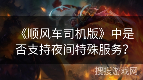 《顺风车司机版》中是否支持夜间特殊服务？