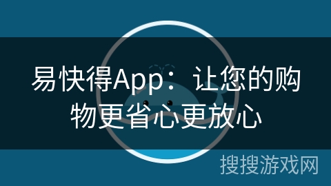 易快得App：让您的购物更省心更放心