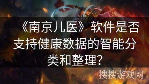 《南京儿医》软件是否支持健康数据的智能分类和整理？