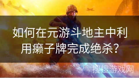 如何在元游斗地主中利用癞子牌完成绝杀？