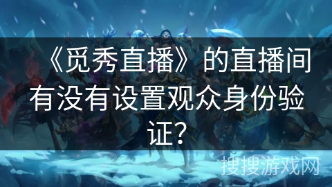 《觅秀直播》的直播间有没有设置观众身份验证？