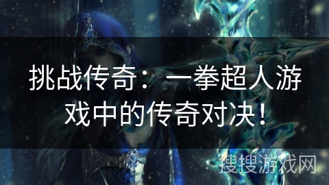 挑战传奇：一拳超人游戏中的传奇对决！